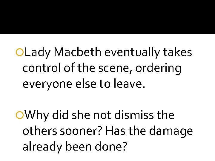  Lady Macbeth eventually takes control of the scene, ordering everyone else to leave.