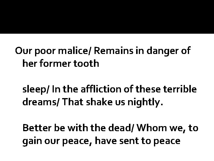 Our poor malice/ Remains in danger of her former tooth sleep/ In the affliction