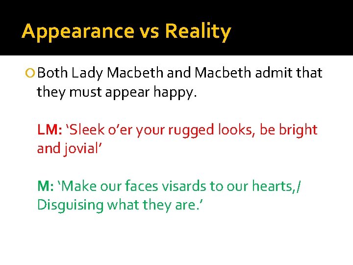 Appearance vs Reality Both Lady Macbeth and Macbeth admit that they must appear happy.