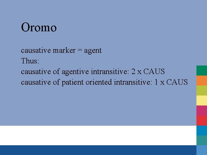 Oromo causative marker = agent Thus: causative of agentive intransitive: 2 x CAUS causative