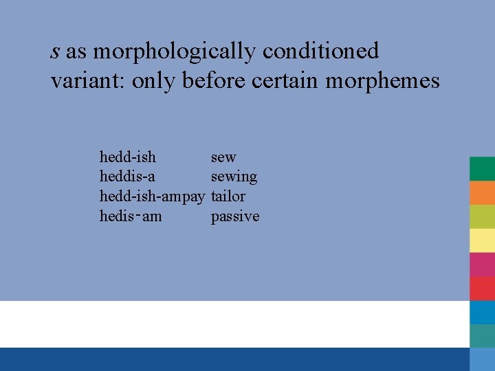 s as morphologically conditioned variant: only before certain morphemes hedd-ish heddis-a hedd-ish-ampay hedis‑am sewing