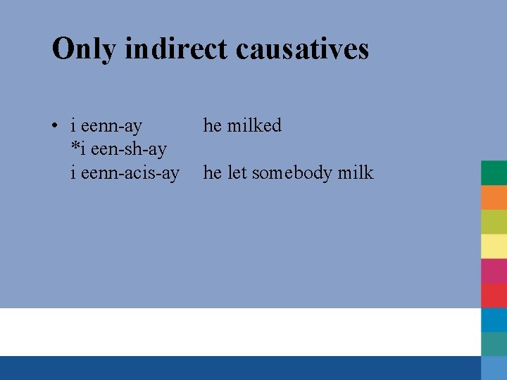Only indirect causatives • i eenn-ay *i een-sh-ay i eenn-acis-ay he milked he let