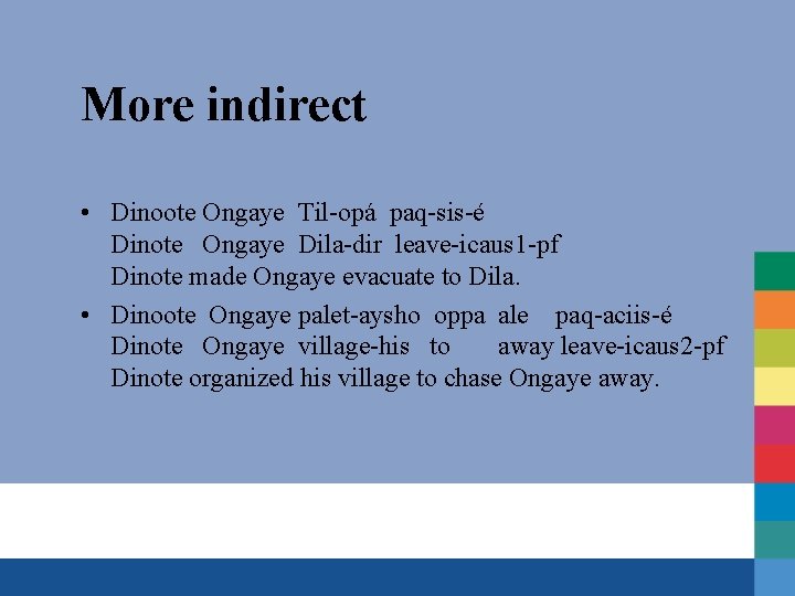 More indirect • Dinoote Ongaye Til-opá paq-sis-é Dinote Ongaye Dila-dir leave-icaus 1 -pf Dinote