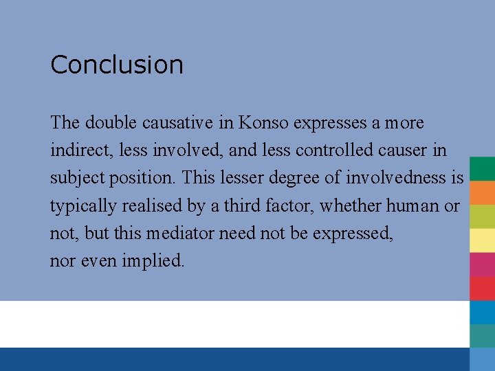 Conclusion The double causative in Konso expresses a more indirect, less involved, and less