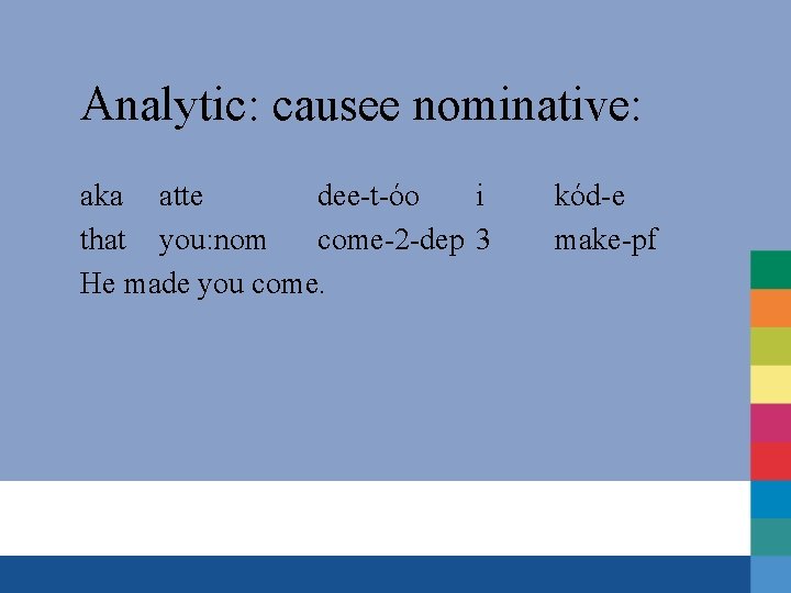 Analytic: causee nominative: aka atte dee-t-óo i that you: nom come-2 -dep 3 He