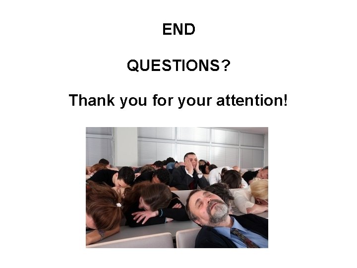 END QUESTIONS? Thank you for your attention! 