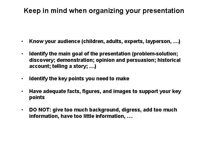 Keep in mind when organizing your presentation • Know your audience (children, adults, experts,