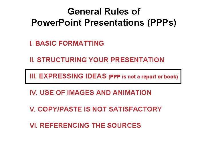 General Rules of Power. Point Presentations (PPPs) I. BASIC FORMATTING II. STRUCTURING YOUR PRESENTATION