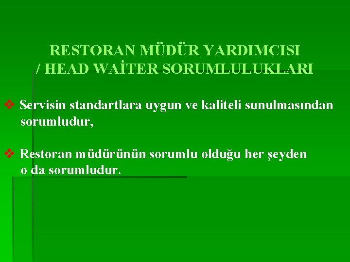 RESTORAN MÜDÜR YARDIMCISI / HEAD WAİTER SORUMLULUKLARI v Servisin standartlara uygun ve kaliteli sunulmasından