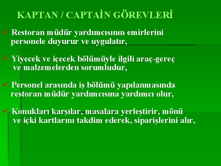 KAPTAN / CAPTAİN GÖREVLERİ ü Restoran müdür yardımcısının emirlerini personele duyurur ve uygulatır, ü