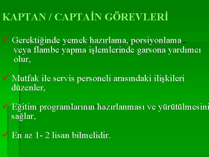 KAPTAN / CAPTAİN GÖREVLERİ ü Gerektiğinde yemek hazırlama, porsiyonlama veya flambe yapma işlemlerinde garsona