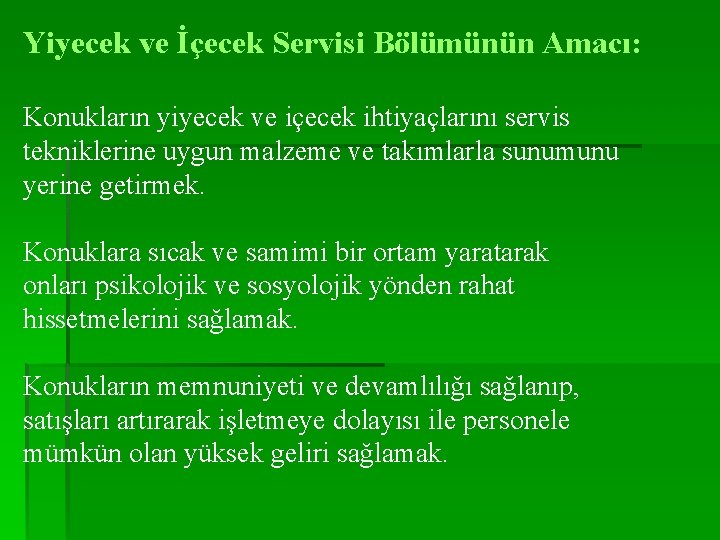 Yiyecek ve İçecek Servisi Bölümünün Amacı: Konukların yiyecek ve içecek ihtiyaçlarını servis tekniklerine uygun