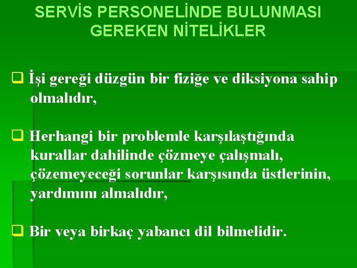 SERVİS PERSONELİNDE BULUNMASI GEREKEN NİTELİKLER q İşi gereği düzgün bir fiziğe ve diksiyona sahip