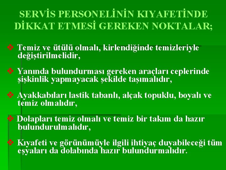 SERVİS PERSONELİNİN KIYAFETİNDE DİKKAT ETMESİ GEREKEN NOKTALAR; v Temiz ve ütülü olmalı, kirlendiğinde temizleriyle