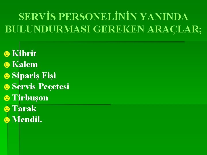 SERVİS PERSONELİNİN YANINDA BULUNDURMASI GEREKEN ARAÇLAR; ☻Kibrit ☻Kalem ☻Sipariş Fişi ☻Servis Peçetesi ☻Tirbuşon ☻Tarak