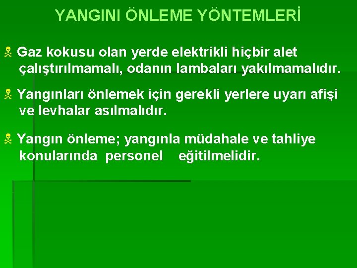 YANGINI ÖNLEME YÖNTEMLERİ N Gaz kokusu olan yerde elektrikli hiçbir alet çalıştırılmamalı, odanın lambaları