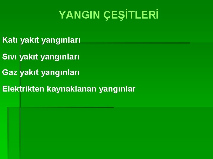 YANGIN ÇEŞİTLERİ Katı yakıt yangınları Sıvı yakıt yangınları Gaz yakıt yangınları Elektrikten kaynaklanan yangınlar