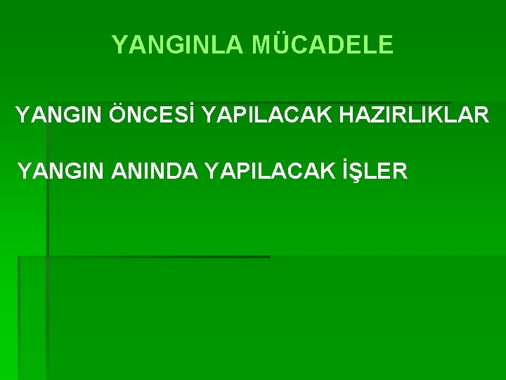 YANGINLA MÜCADELE YANGIN ÖNCESİ YAPILACAK HAZIRLIKLAR YANGIN ANINDA YAPILACAK İŞLER 