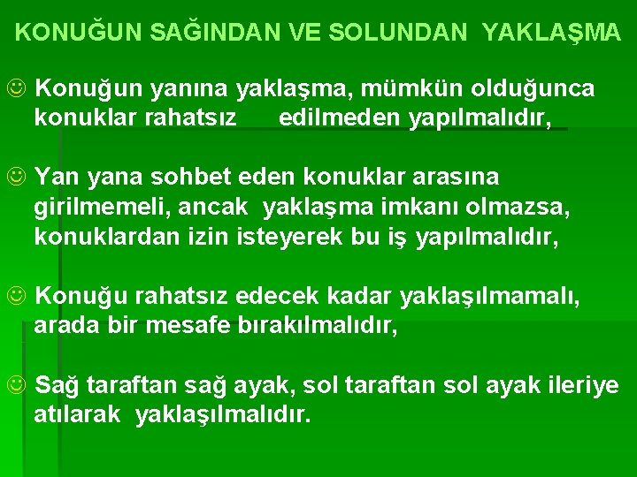 KONUĞUN SAĞINDAN VE SOLUNDAN YAKLAŞMA J Konuğun yanına yaklaşma, mümkün olduğunca konuklar rahatsız edilmeden