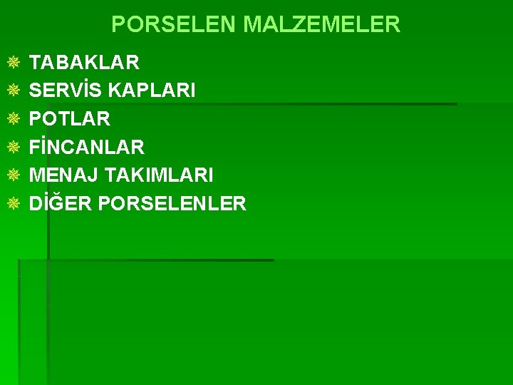 PORSELEN MALZEMELER ¯ TABAKLAR ¯ SERVİS KAPLARI ¯ POTLAR ¯ FİNCANLAR ¯ MENAJ TAKIMLARI