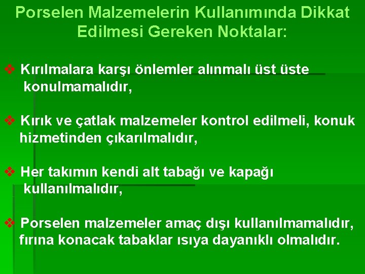 Porselen Malzemelerin Kullanımında Dikkat Edilmesi Gereken Noktalar: v Kırılmalara karşı önlemler alınmalı üste konulmamalıdır,