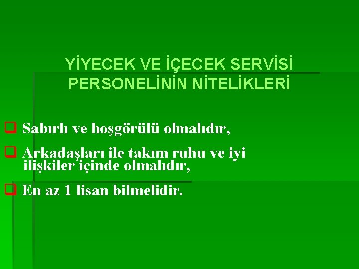 YİYECEK VE İÇECEK SERVİSİ PERSONELİNİN NİTELİKLERİ q Sabırlı ve hoşgörülü olmalıdır, q Arkadaşları ile