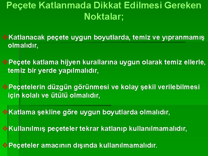 Peçete Katlanmada Dikkat Edilmesi Gereken Noktalar; v. Katlanacak peçete uygun boyutlarda, temiz ve yıpranmamış