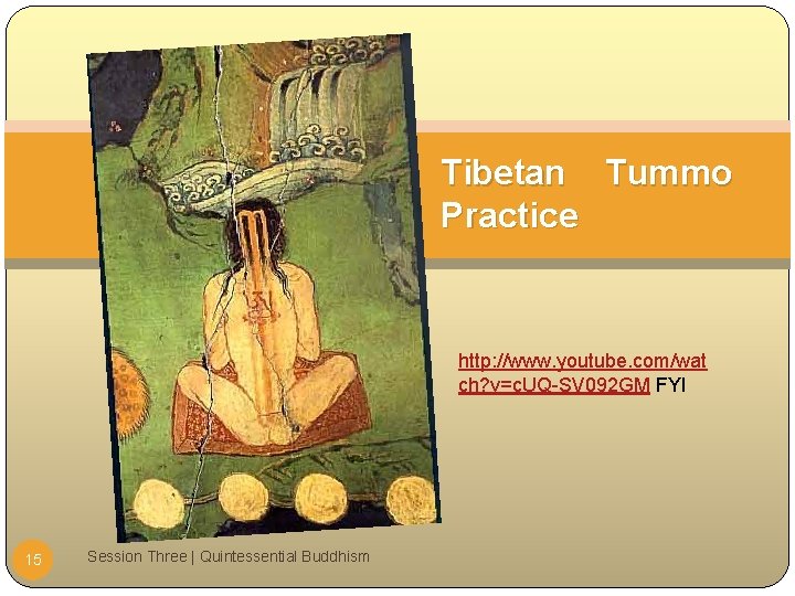 Tibetan Tummo Practice http: //www. youtube. com/wat ch? v=c. UQ-SV 092 GM FYI 15