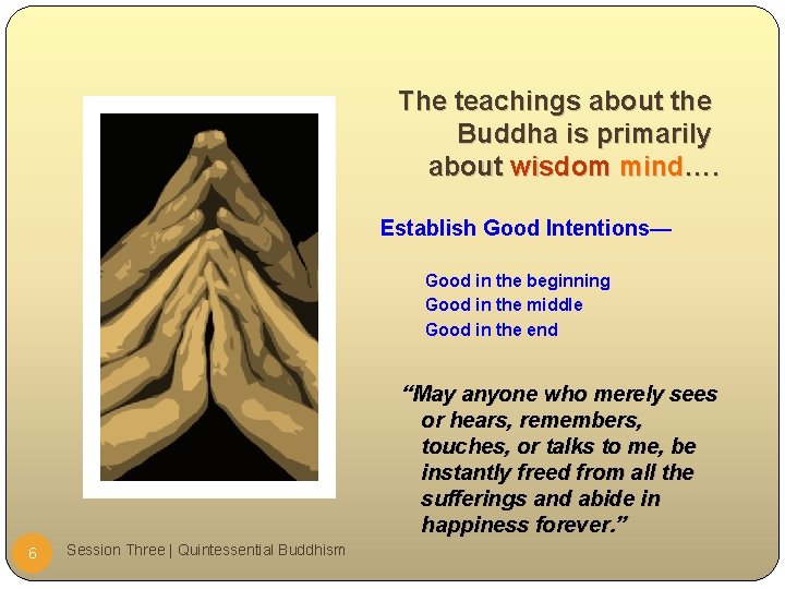 The teachings about the Buddha is primarily about wisdom mind…. Establish Good Intentions— Good