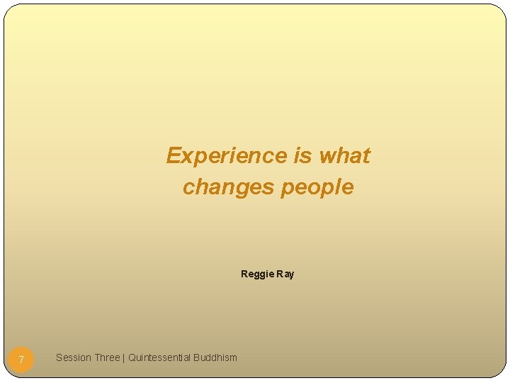 Experience is what changes people Reggie Ray 7 Session Three | Quintessential Buddhism 