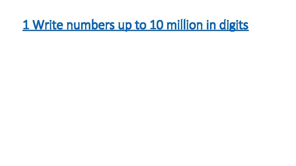 1 Write numbers up to 10 million in digits 