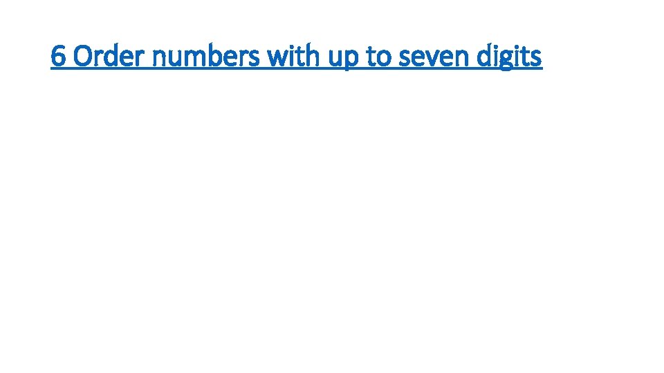 6 Order numbers with up to seven digits 