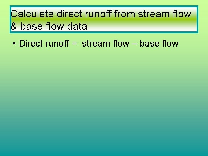 Calculate direct runoff from stream flow & base flow data • Direct runoff = Calculate direct runoff from stream flow & base flow data • Direct runoff =