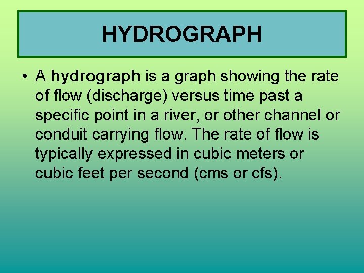 HYDROGRAPH • A hydrograph is a graph showing the rate of flow (discharge) versus HYDROGRAPH • A hydrograph is a graph showing the rate of flow (discharge) versus