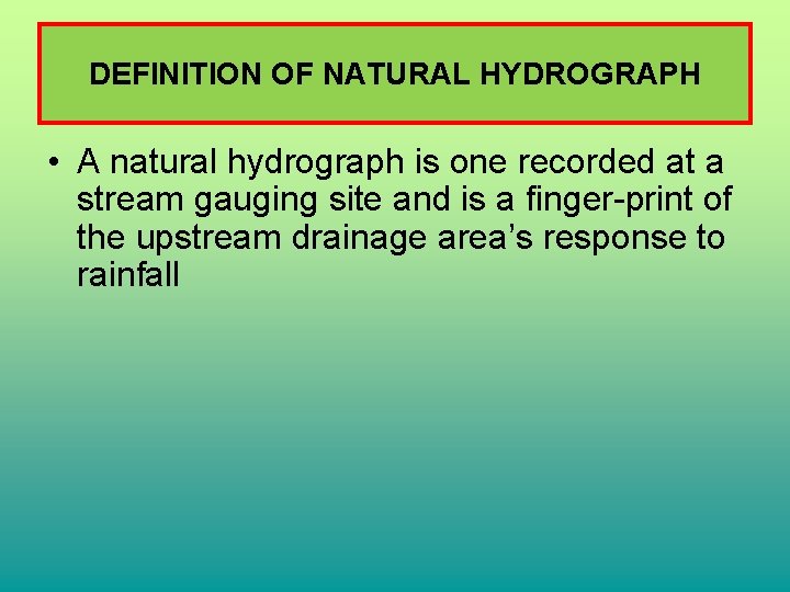 DEFINITION OF NATURAL HYDROGRAPH • A natural hydrograph is one recorded at a stream DEFINITION OF NATURAL HYDROGRAPH • A natural hydrograph is one recorded at a stream