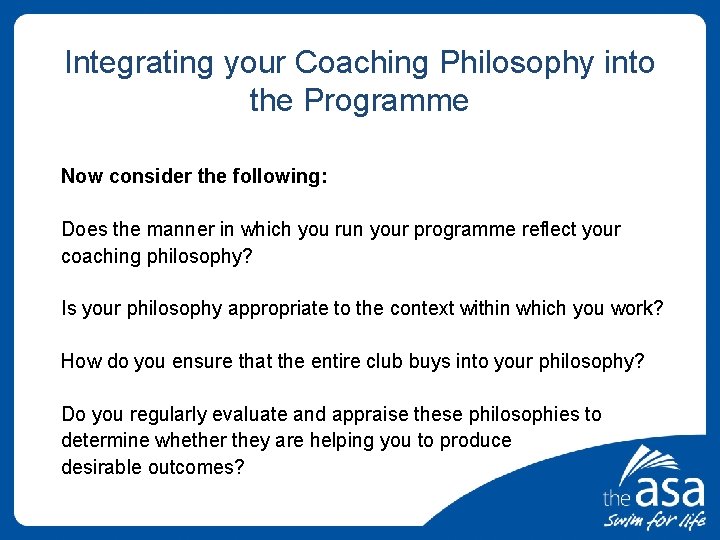 Integrating your Coaching Philosophy into the Programme Now consider the following: Does the manner