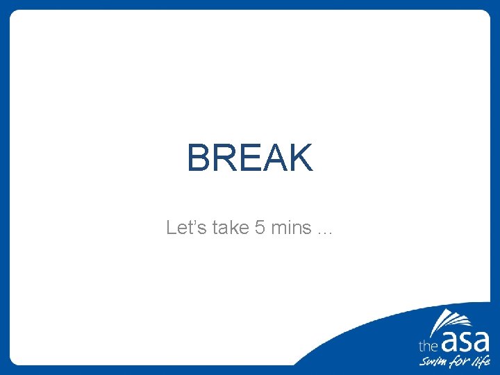 BREAK Let’s take 5 mins. . . 