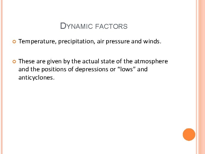 DYNAMIC FACTORS Temperature, precipitation, air pressure and winds. These are given by the actual