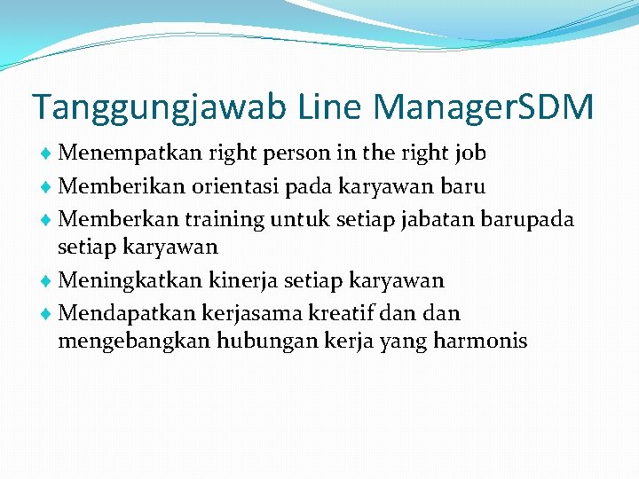 Tanggungjawab Line Manager. SDM Menempatkan right person in the right job Memberikan orientasi pada