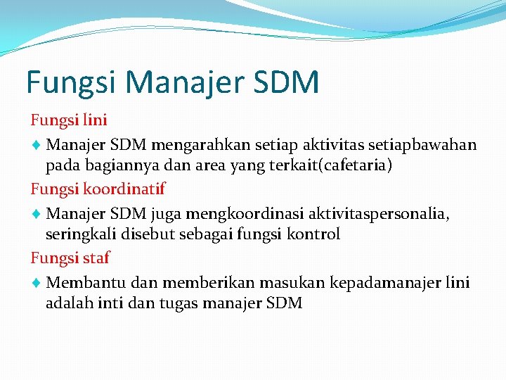 Fungsi Manajer SDM Fungsi lini Manajer SDM mengarahkan setiap aktivitas setiapbawahan pada bagiannya dan