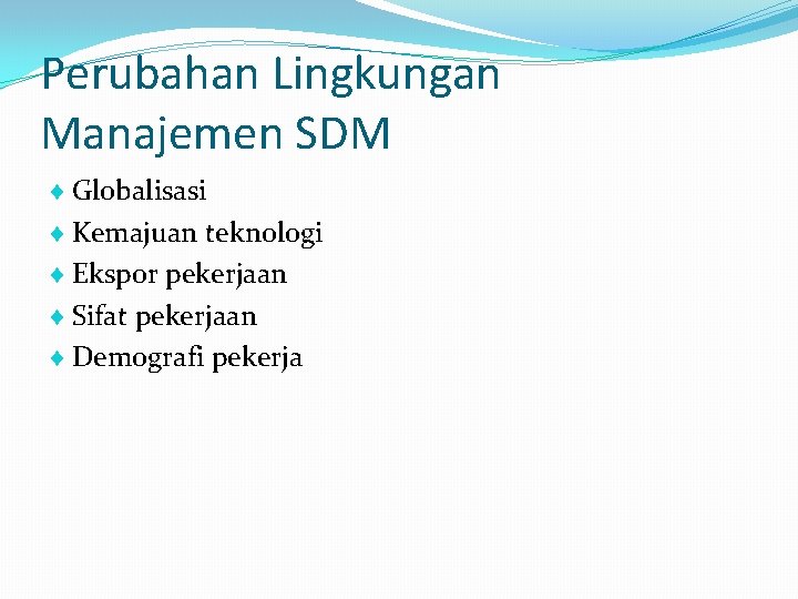 Perubahan Lingkungan Manajemen SDM Globalisasi Kemajuan teknologi Ekspor pekerjaan Sifat pekerjaan Demografi pekerja 