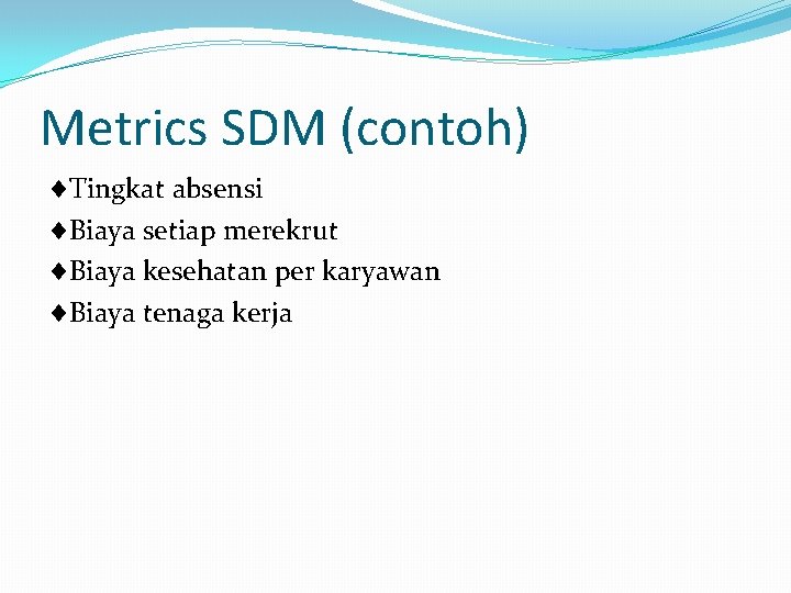 Metrics SDM (contoh) Tingkat absensi Biaya setiap merekrut Biaya kesehatan per karyawan Biaya tenaga