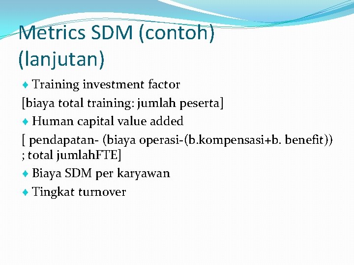 Metrics SDM (contoh) (lanjutan) Training investment factor [biaya total training: jumlah peserta] Human capital