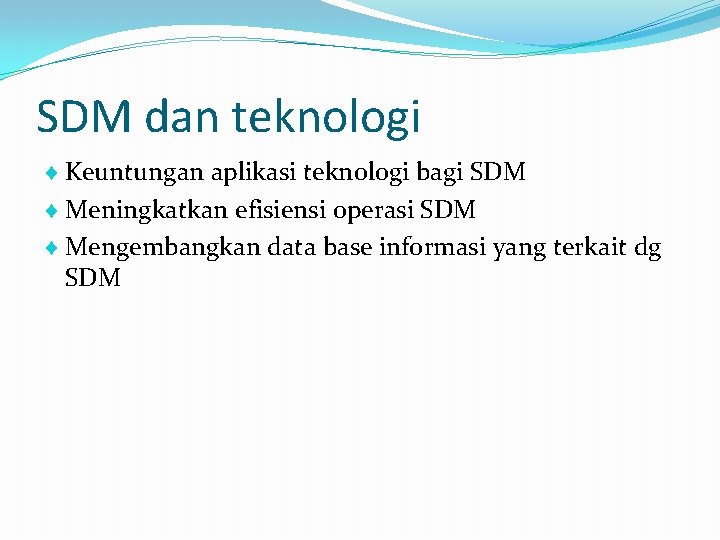 SDM dan teknologi Keuntungan aplikasi teknologi bagi SDM Meningkatkan efisiensi operasi SDM Mengembangkan data