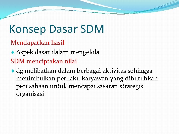 Konsep Dasar SDM Mendapatkan hasil Aspek dasar dalam mengelola SDM menciptakan nilai dg melibatkan