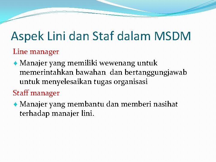 Aspek Lini dan Staf dalam MSDM Line manager Manajer yang memiliki wewenang untuk memerintahkan