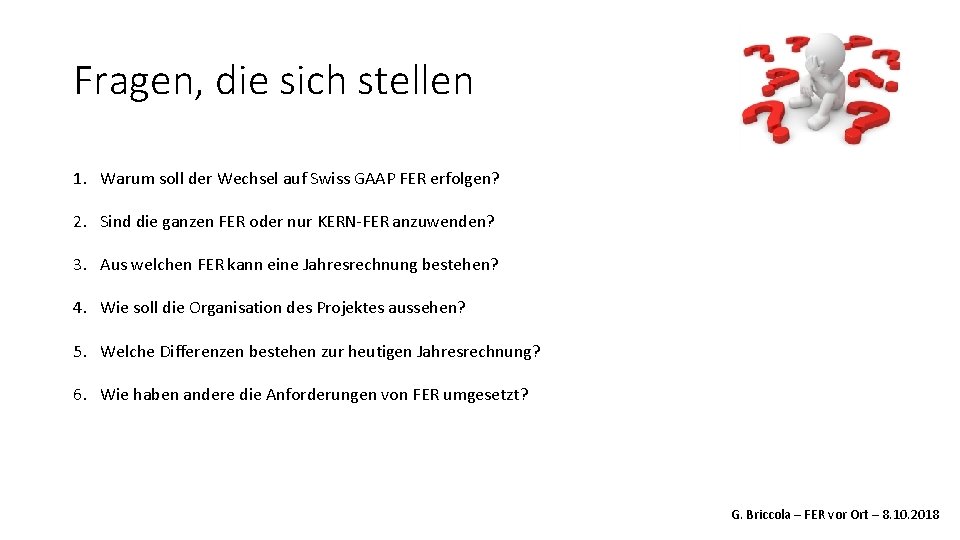 Fragen, die sich stellen 1. Warum soll der Wechsel auf Swiss GAAP FER erfolgen?