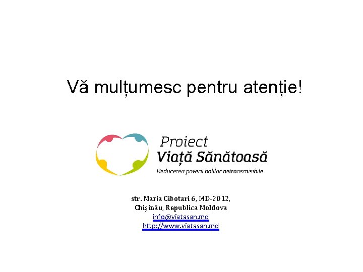 Vă mulțumesc pentru atenție! str. Maria Cibotari 6, MD-2012, Chișinău, Republica Moldova info@viatasan. md