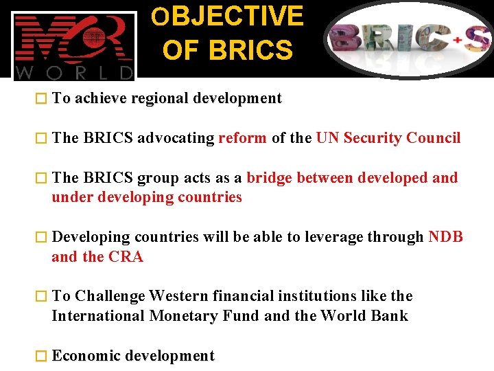 OBJECTIVE OF BRICS � To achieve regional development � The BRICS advocating reform of