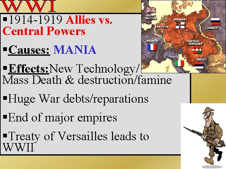 § 1914 -1919 Allies vs. Central Powers §Causes: MANIA §Effects: New Technology/ Mass Death